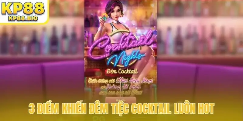 3 điểm khiến Đêm tiệc cocktail luôn HOT